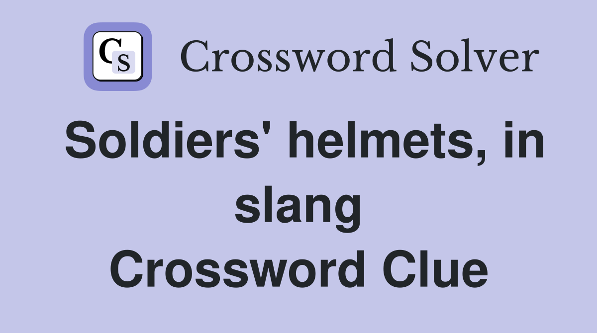 Soldiers' helmets, in slang Crossword Clue