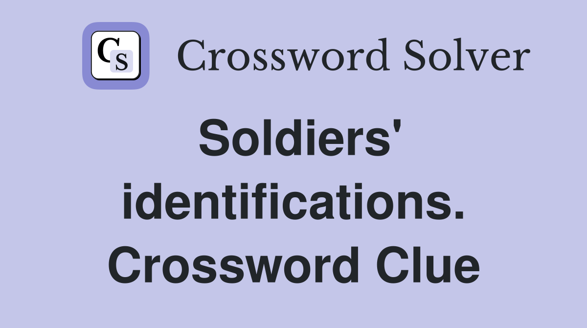 Soldiers' identifications. Crossword Clue