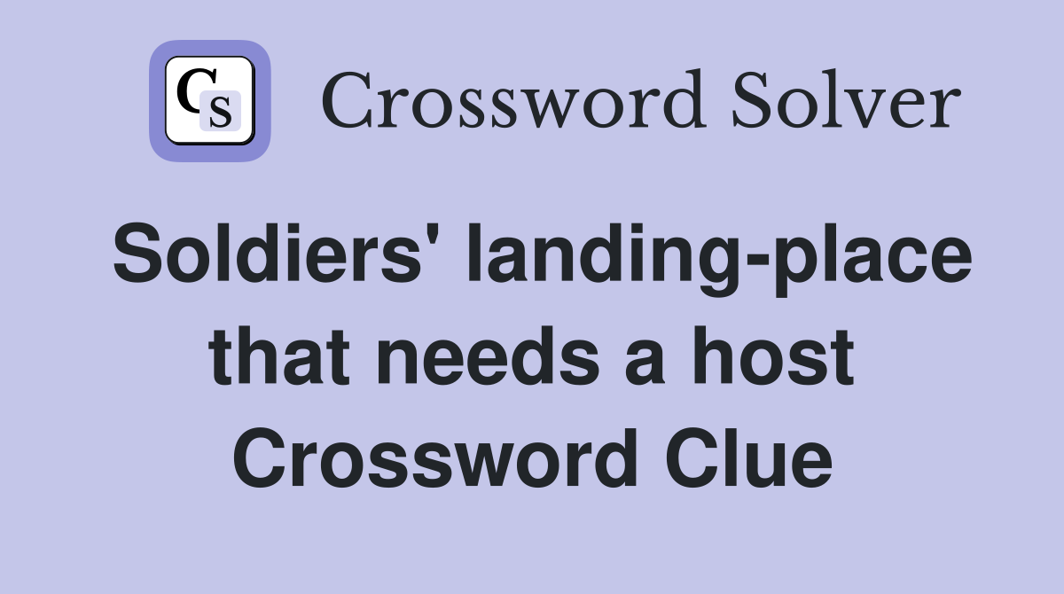Soldiers' landing-place that needs a host Crossword Clue