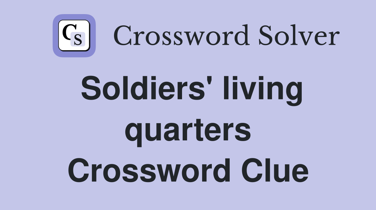 Soldiers' living quarters Crossword Clue