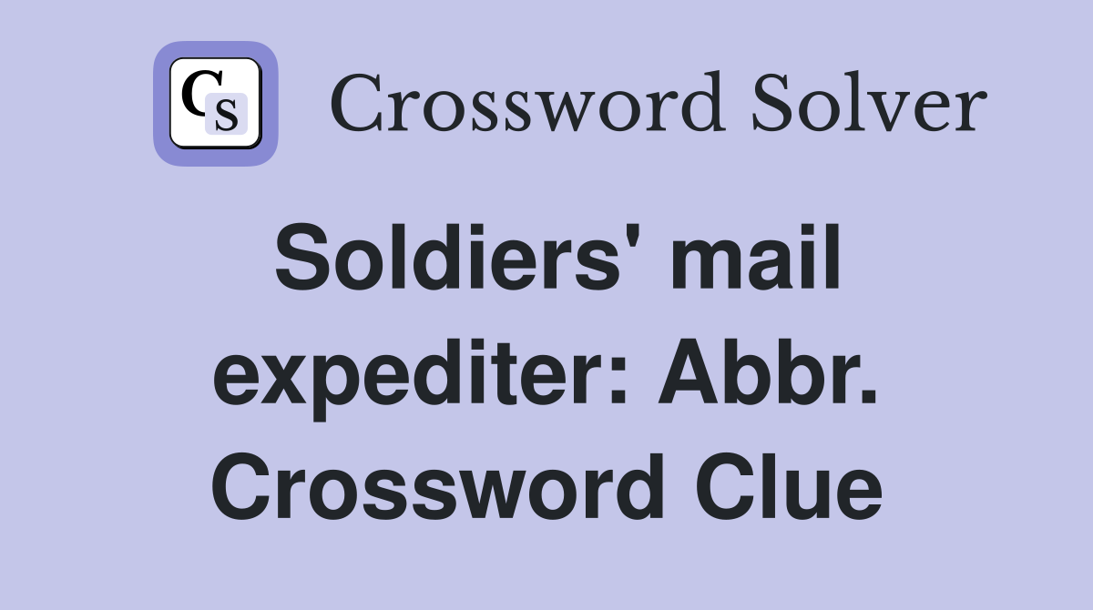 Soldiers' mail expediter: Abbr. Crossword Clue