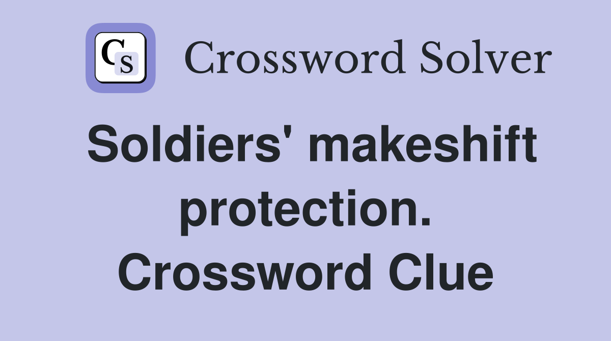Soldiers' makeshift protection. Crossword Clue