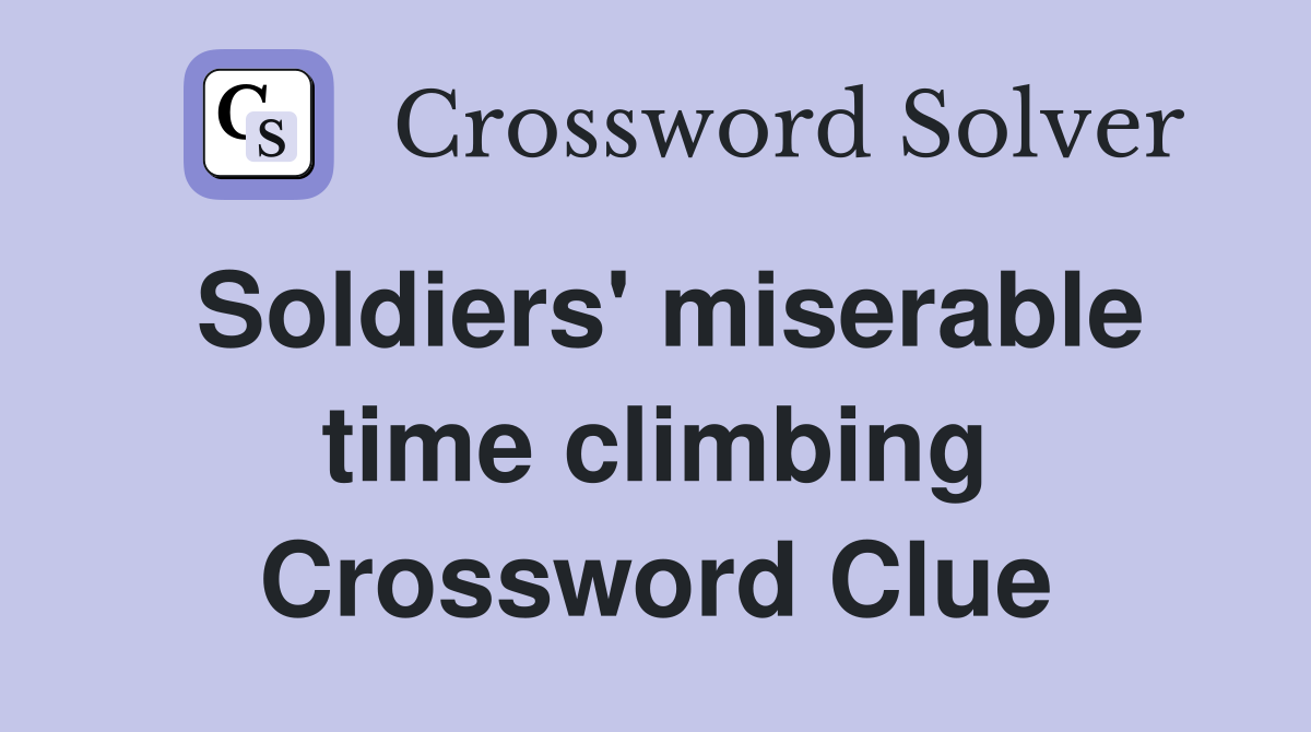 Soldiers' miserable time climbing Crossword Clue