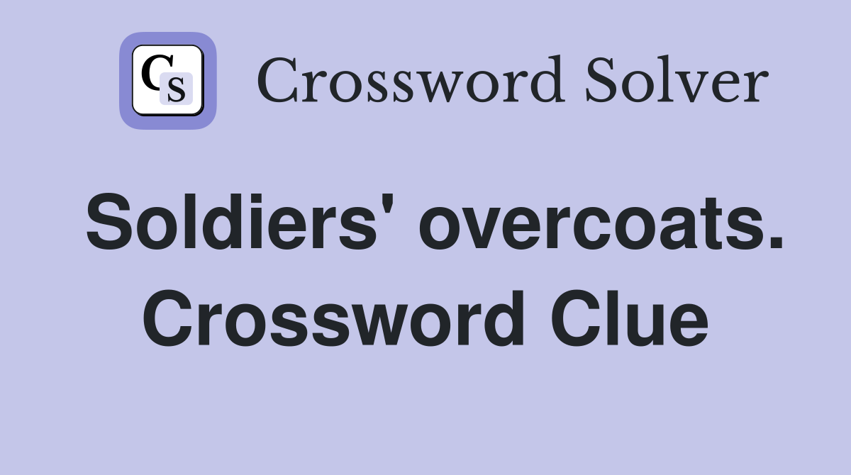 Soldiers' overcoats. Crossword Clue
