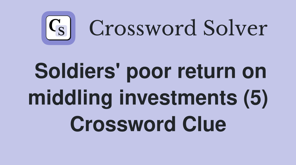 Soldiers' poor return on middling investments (5) Crossword Clue