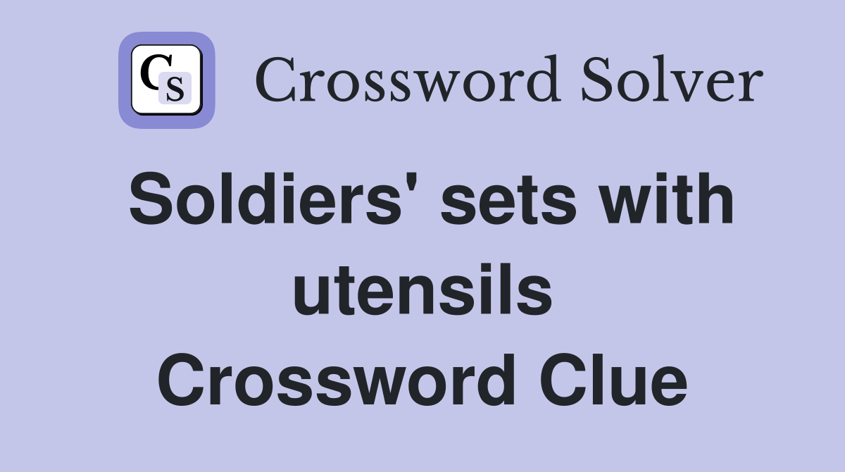 Soldiers' sets with utensils Crossword Clue