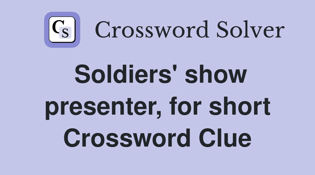 Soldiers' show presenter, for short Crossword Clue