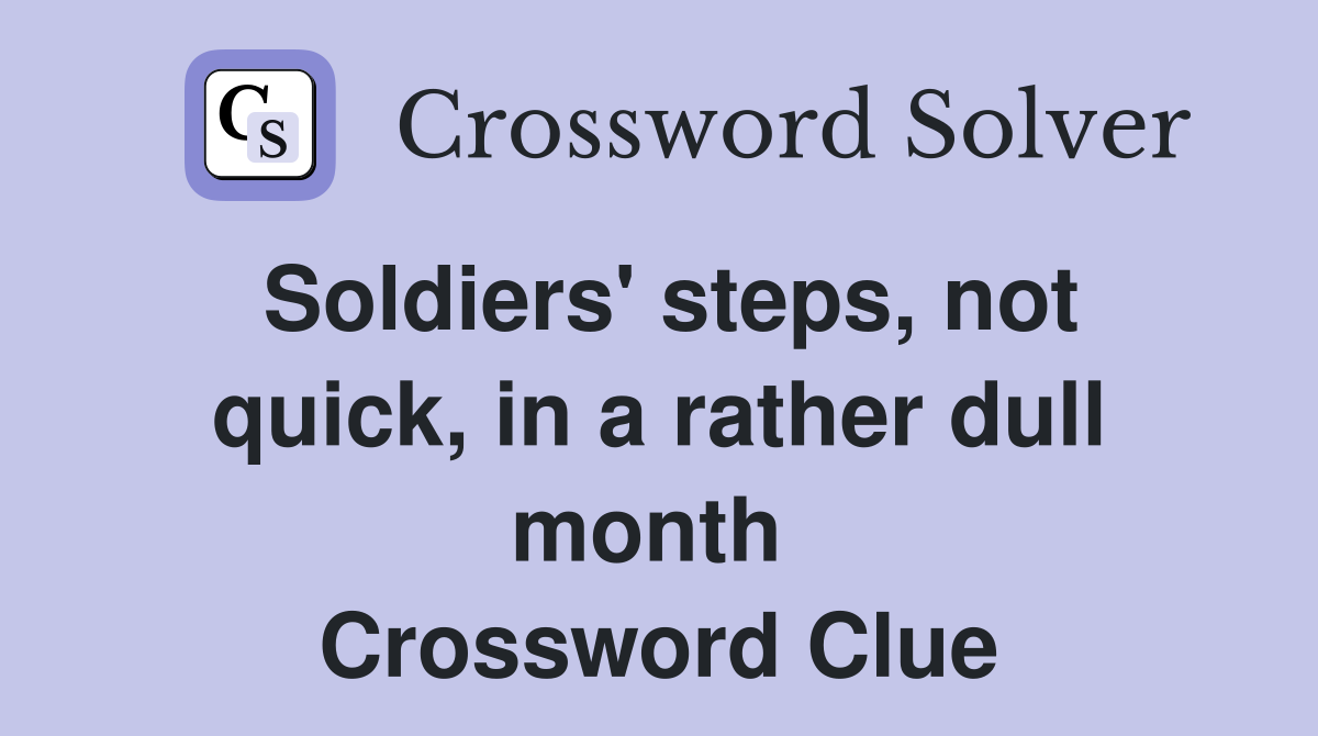 Soldiers' steps, not quick, in a rather dull month  Crossword Clue