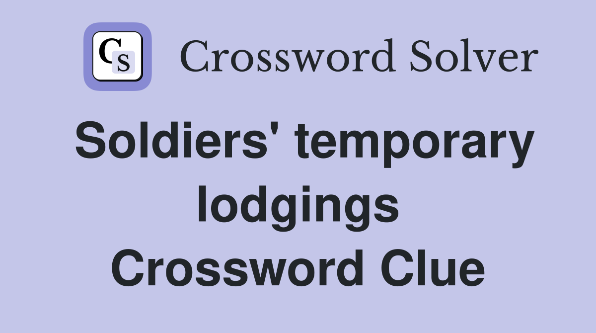 Soldiers' temporary lodgings Crossword Clue