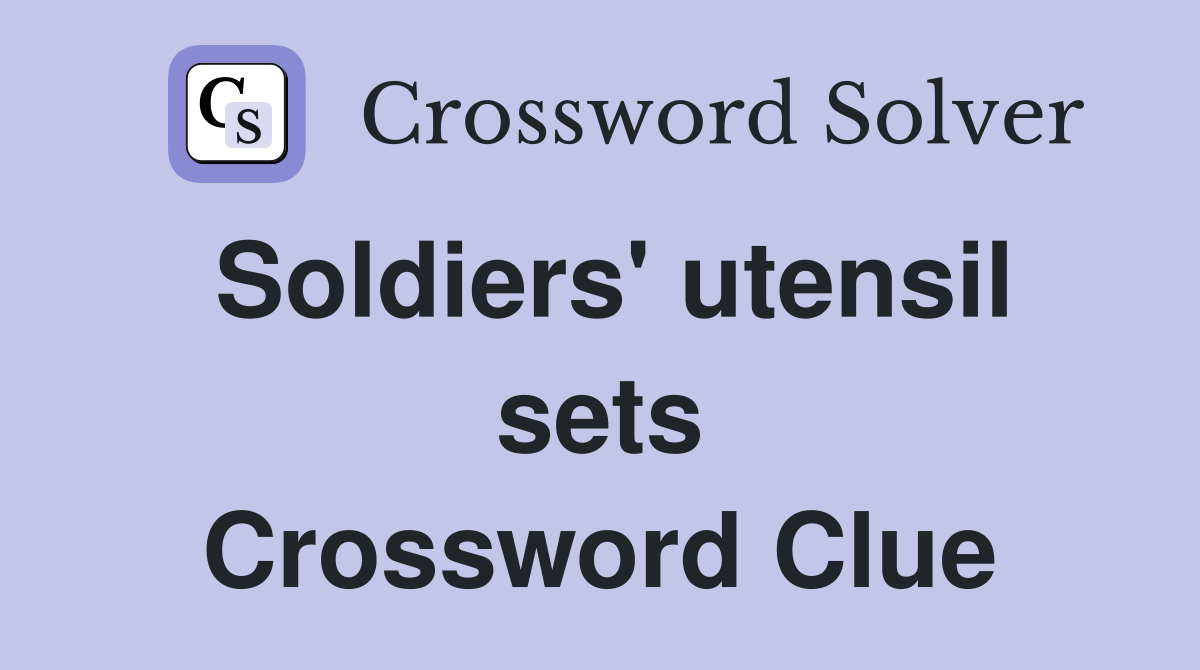 Soldiers' utensil sets Crossword Clue