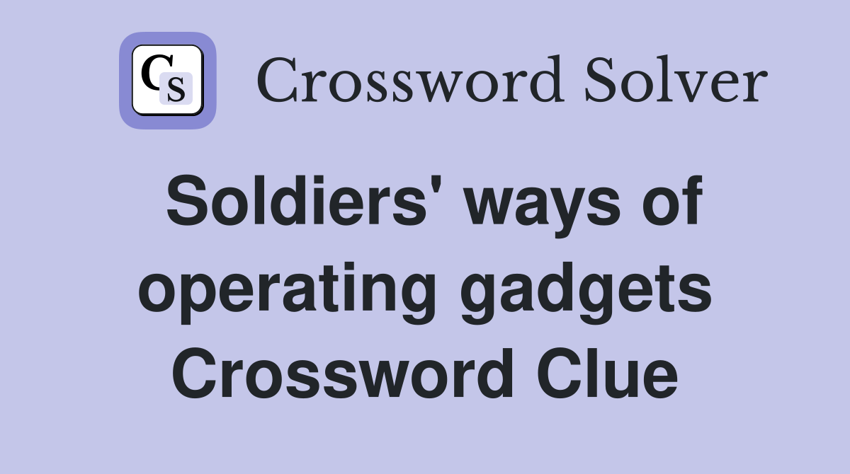 Soldiers' ways of operating gadgets Crossword Clue