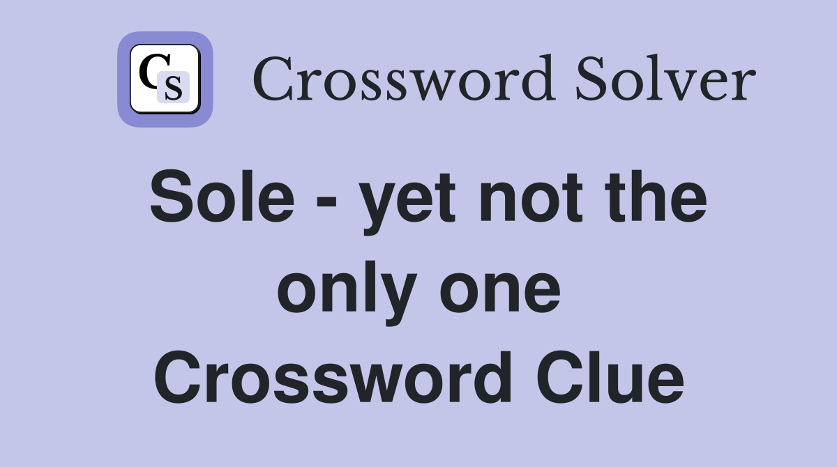 Sole - yet not the only one Crossword Clue
