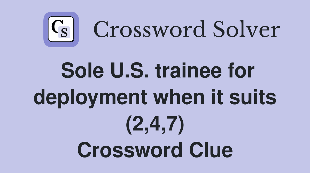 Sole U.S. trainee for deployment when it suits (2,4,7) Crossword Clue