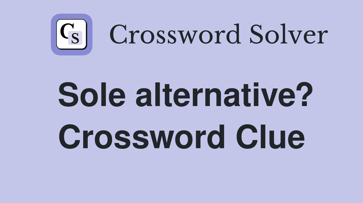 Sole alternative? Crossword Clue