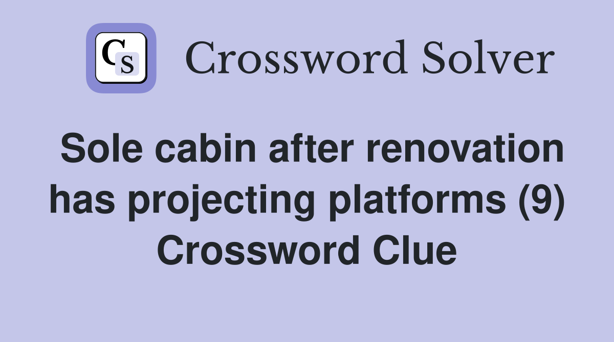 Sole cabin after renovation has projecting platforms (9) Crossword Clue