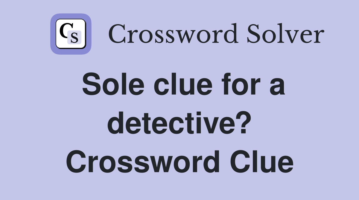Sole clue for a detective? Crossword Clue
