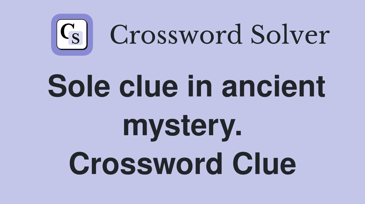 Sole clue in ancient mystery. Crossword Clue
