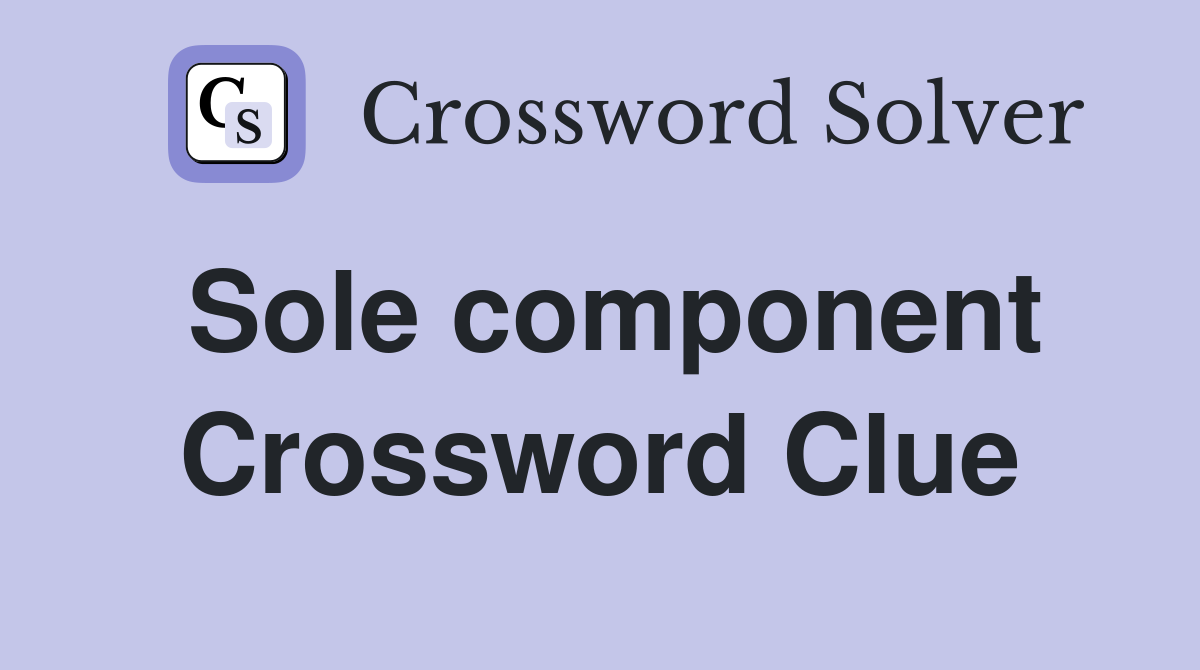 Sole component Crossword Clue