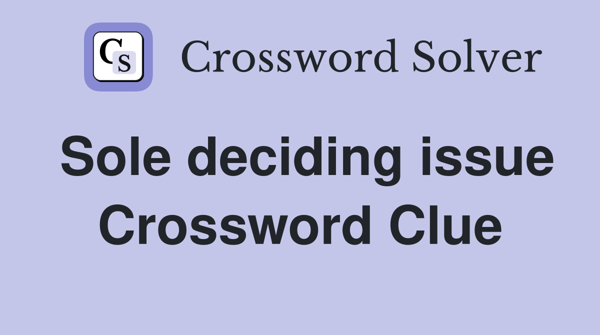 Sole deciding issue Crossword Clue