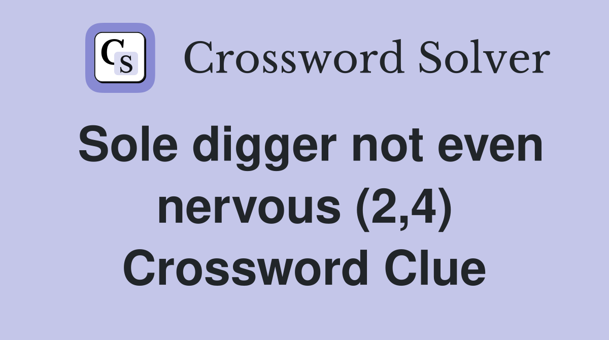 Sole digger not even nervous (2,4) Crossword Clue