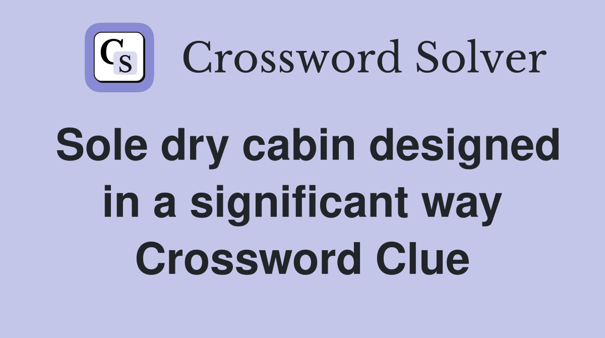 Sole dry cabin designed in a significant way Crossword Clue