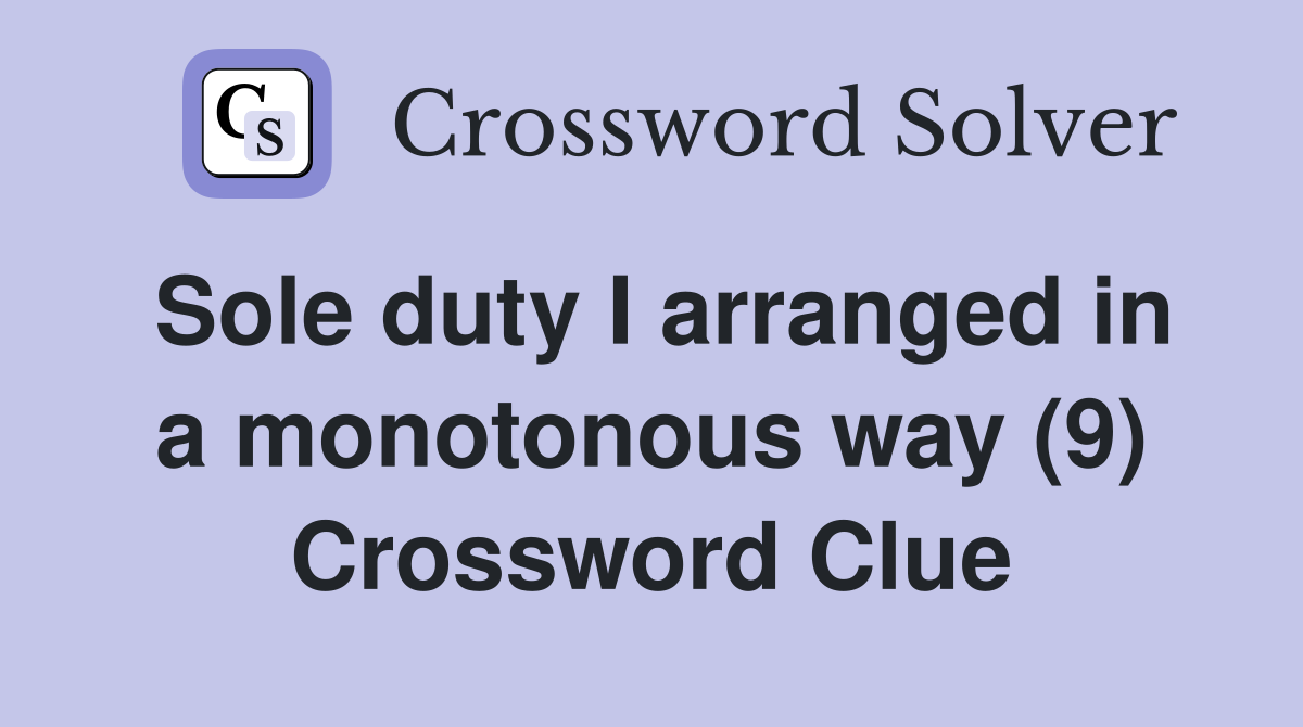 Sole duty I arranged in a monotonous way (9) Crossword Clue