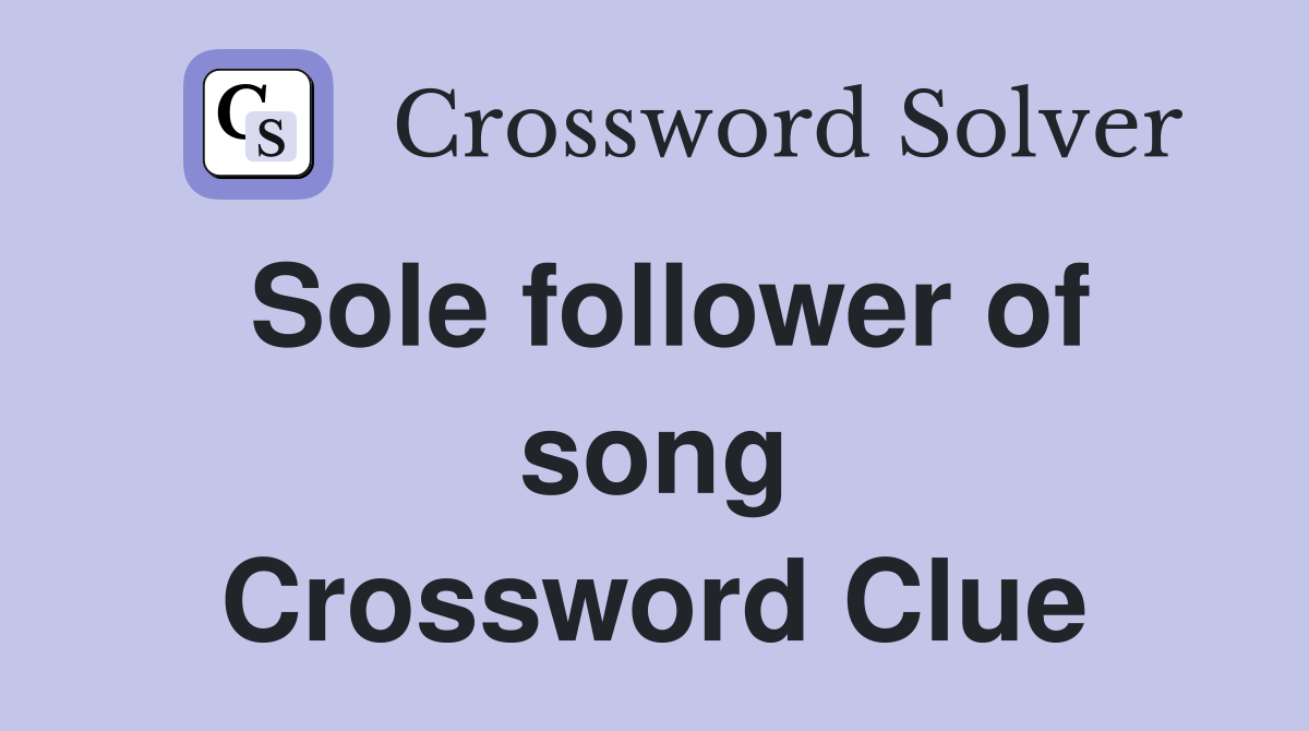 Sole follower of song Crossword Clue