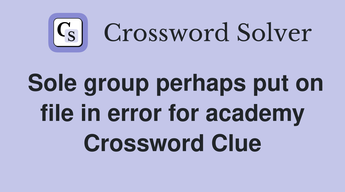 Sole group perhaps put on file in error for academy Crossword Clue