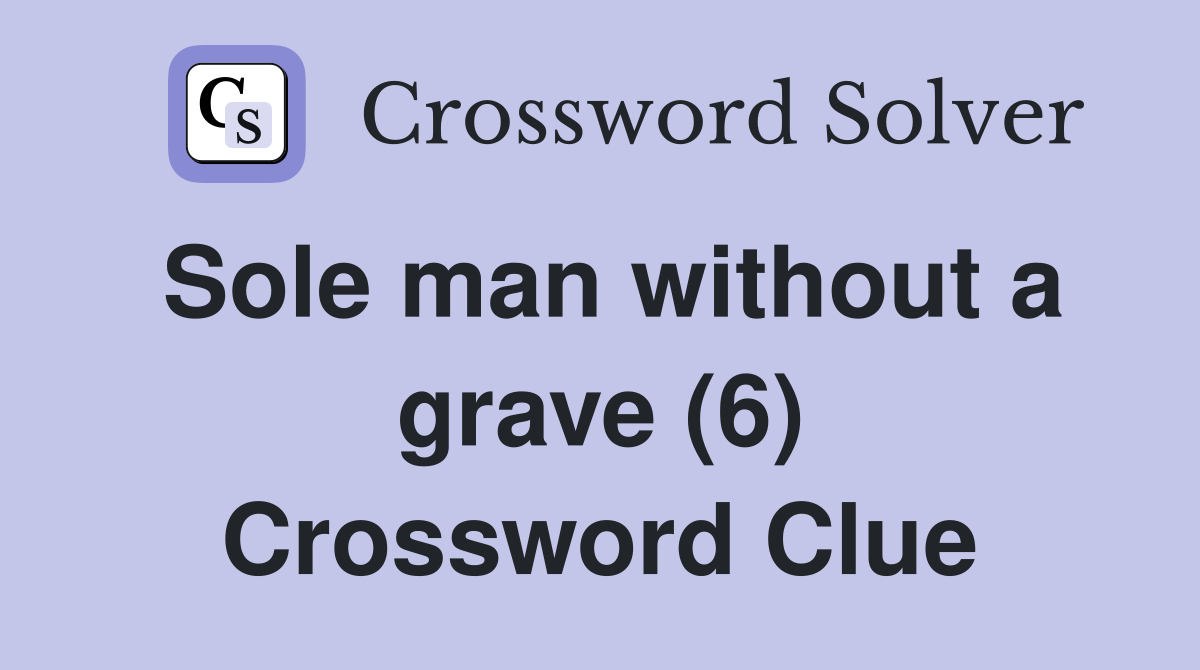 Sole man without a grave (6) Crossword Clue