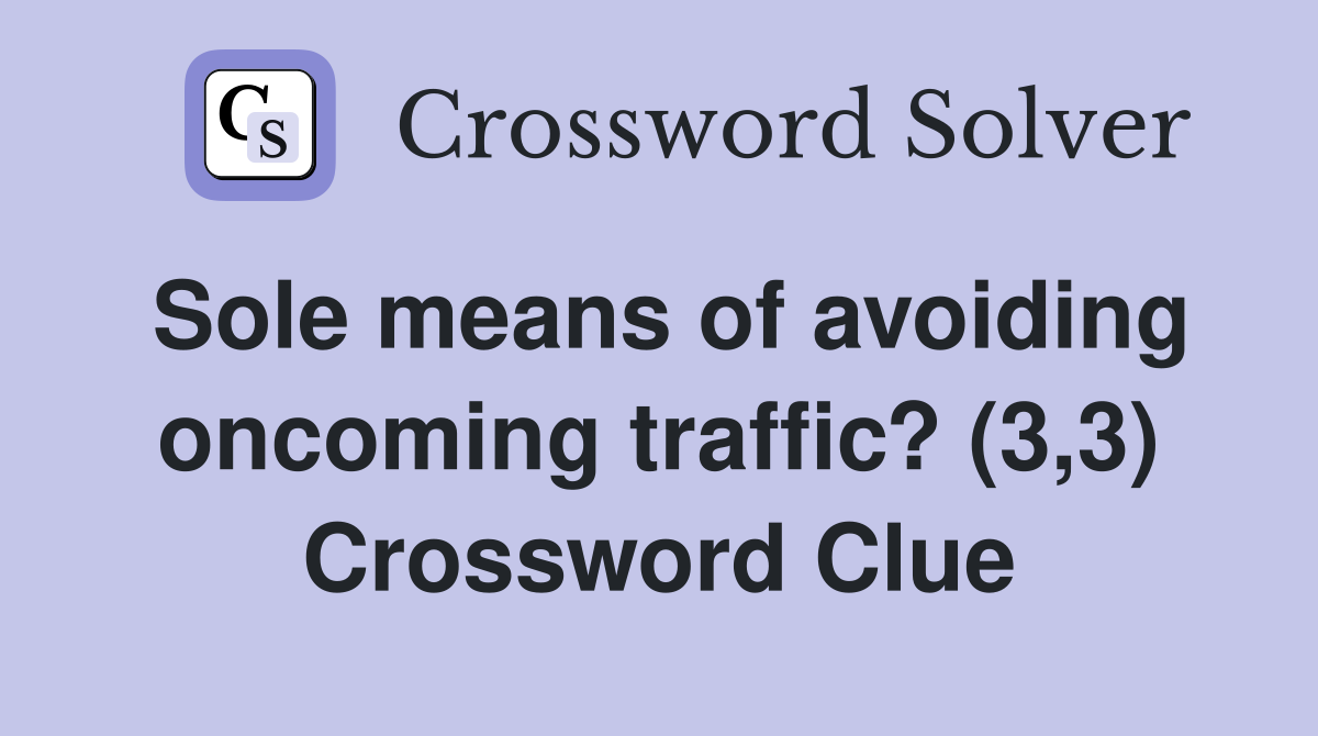 Sole means of avoiding oncoming traffic? (3,3) Crossword Clue