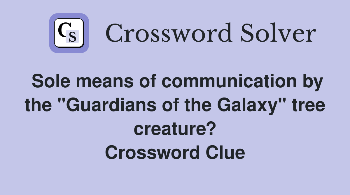 Sole means of communication by the "Guardians of the Galaxy" tree creature? Crossword Clue