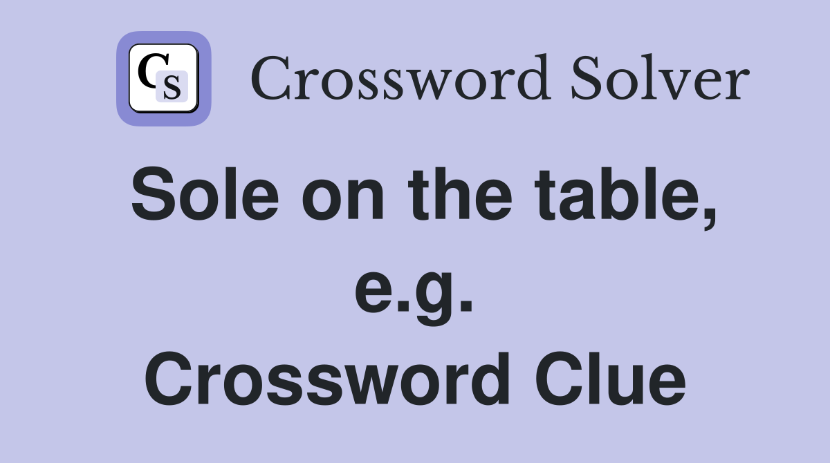 Sole on the table, e.g. Crossword Clue