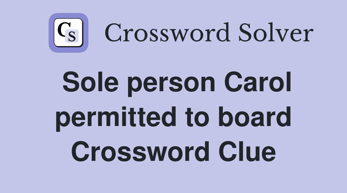 Sole person Carol permitted to board Crossword Clue