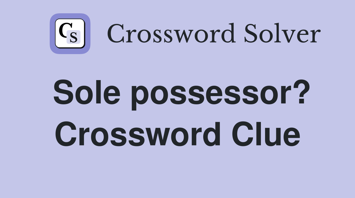 Sole possessor? Crossword Clue