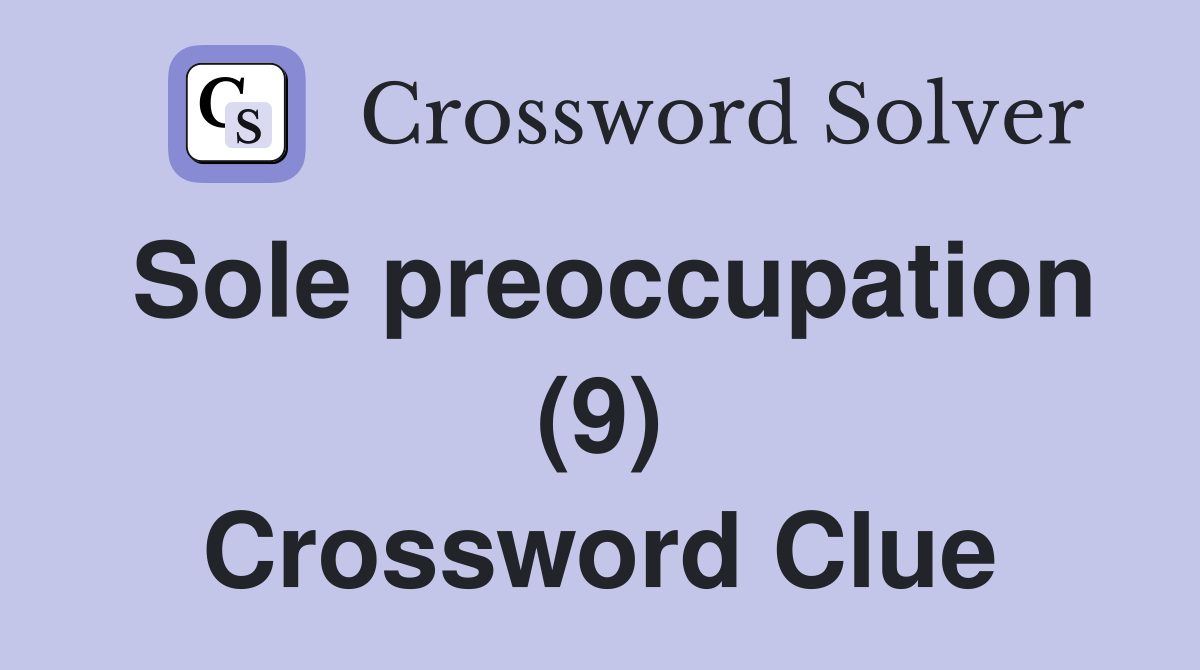 Sole preoccupation (9) Crossword Clue