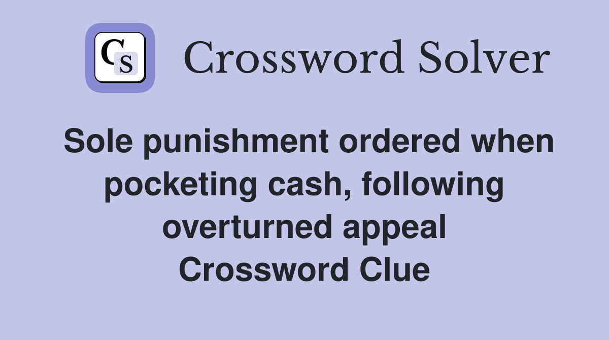 Sole punishment ordered when pocketing cash, following overturned appeal Crossword Clue