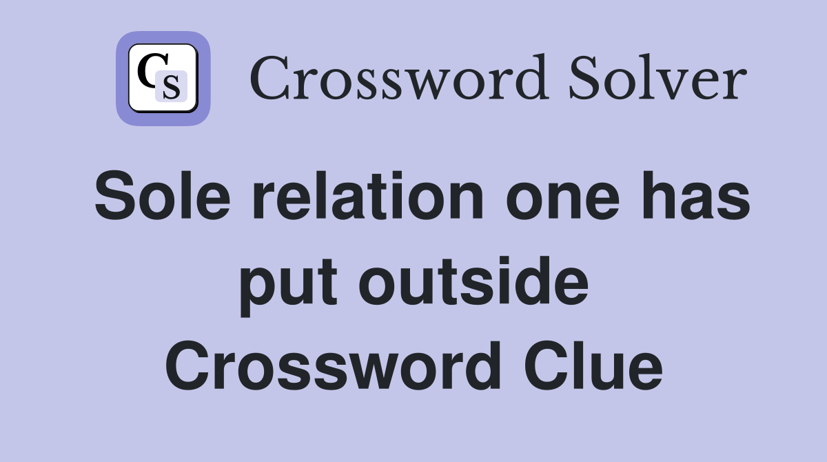 Sole relation one has put outside Crossword Clue