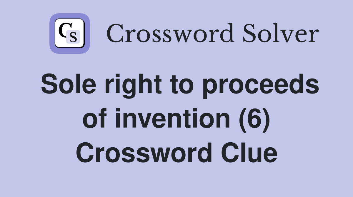 Sole right to proceeds of invention (6) Crossword Clue