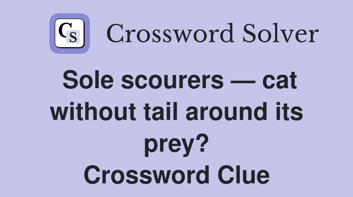 Sole scourers — cat without tail around its prey? Crossword Clue