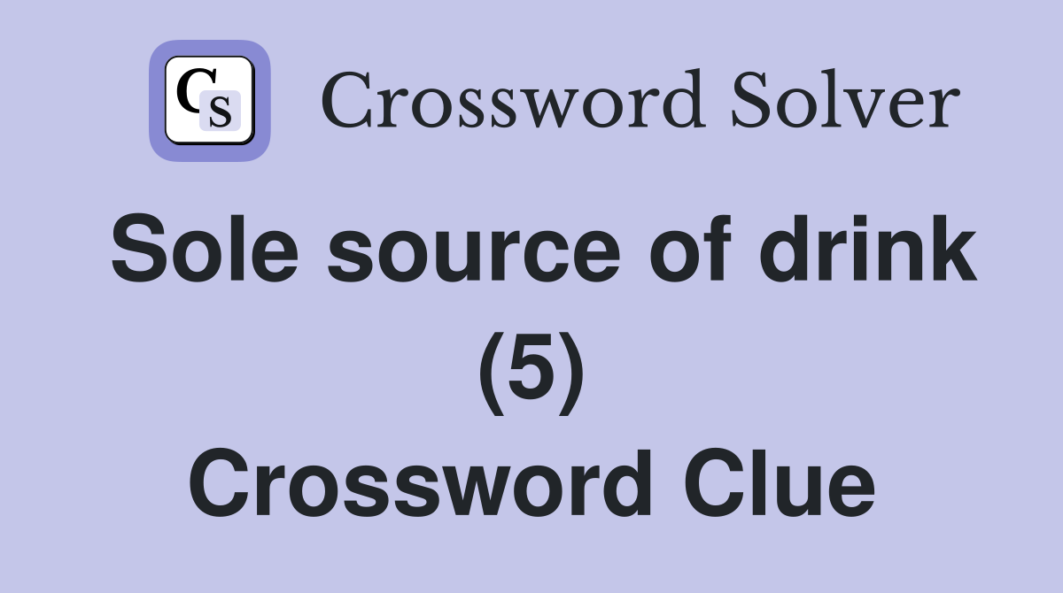 Sole source of drink (5) Crossword Clue