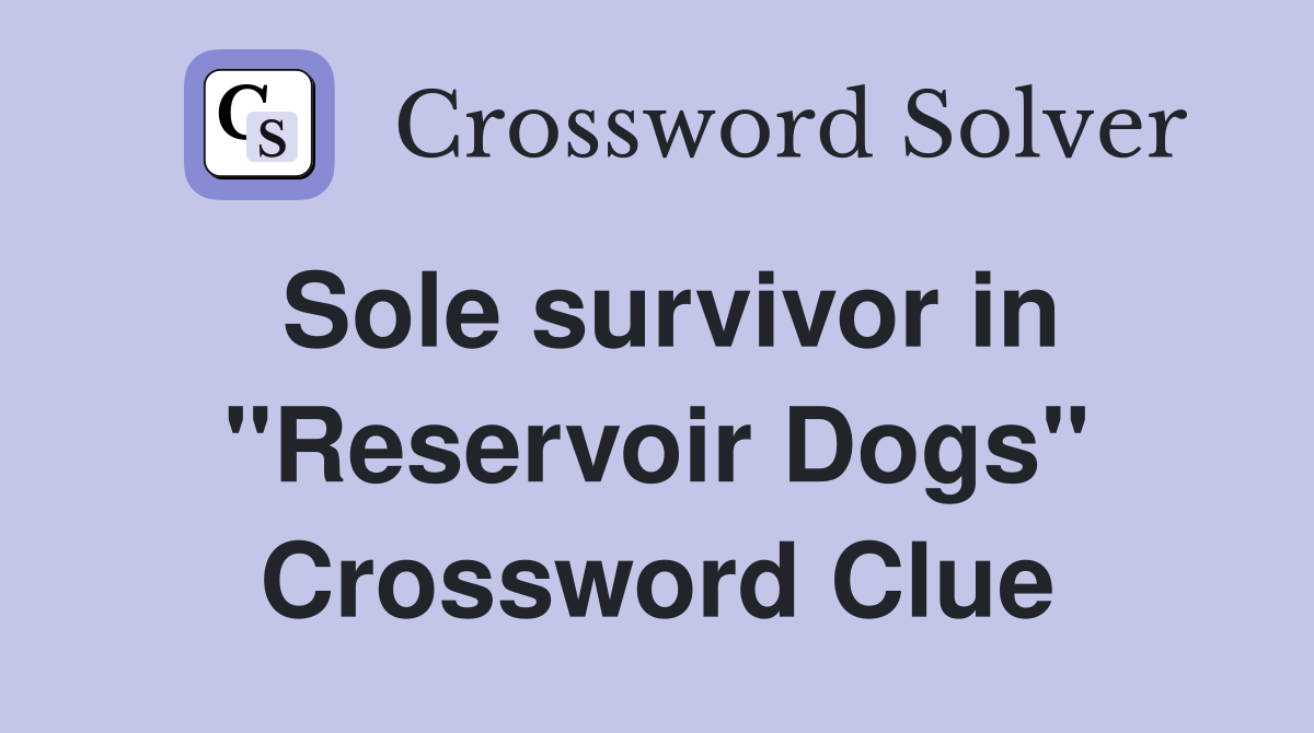 Sole survivor in "Reservoir Dogs" Crossword Clue