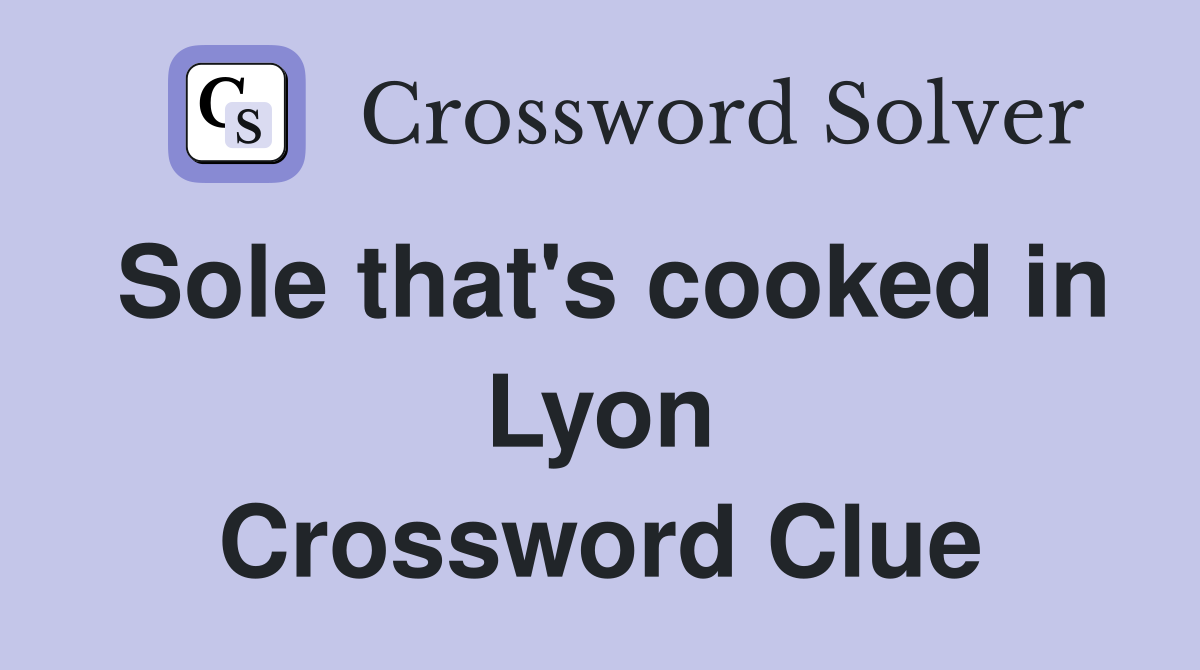 Sole that's cooked in Lyon Crossword Clue