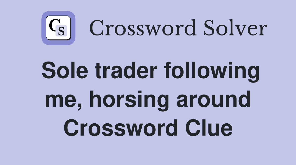 Sole trader following me, horsing around Crossword Clue