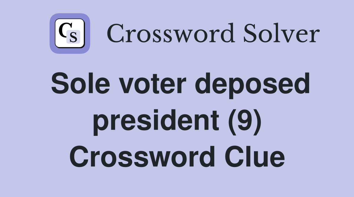 Sole voter deposed president (9) Crossword Clue
