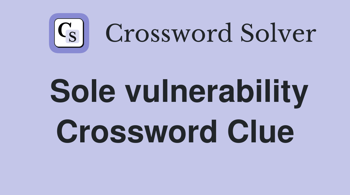 Sole vulnerability Crossword Clue