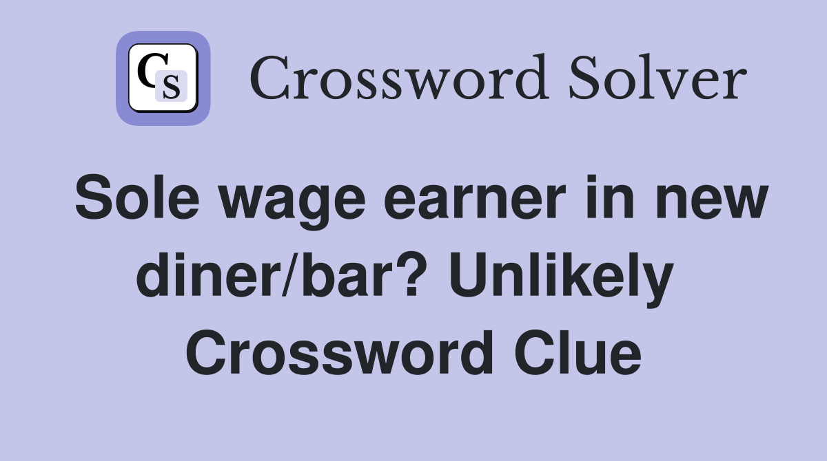 Sole wage earner in new diner/bar? Unlikely  Crossword Clue