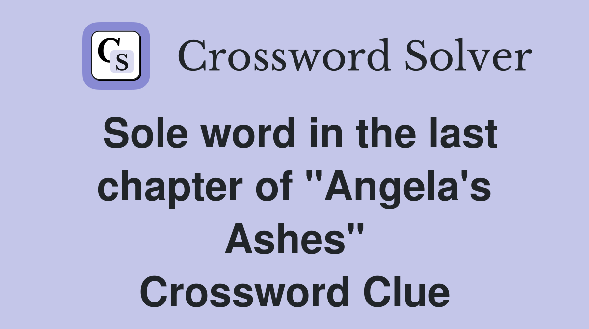 Sole word in the last chapter of "Angela's Ashes" Crossword Clue