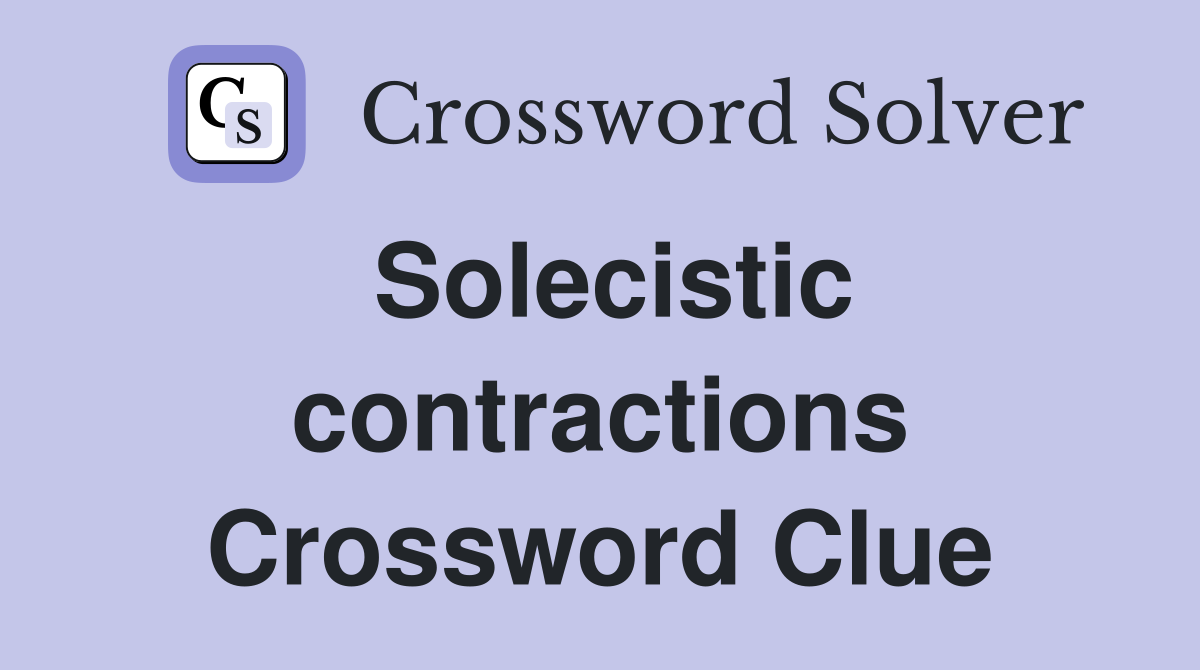 Solecistic contractions Crossword Clue
