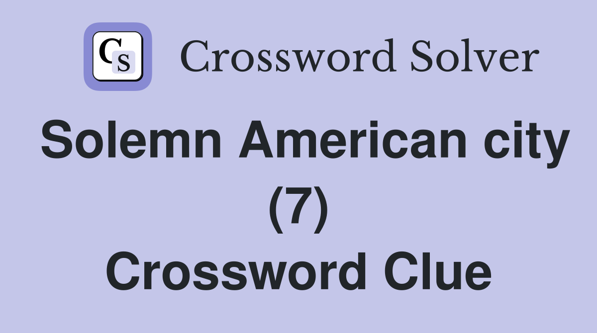 Solemn American city (7) Crossword Clue