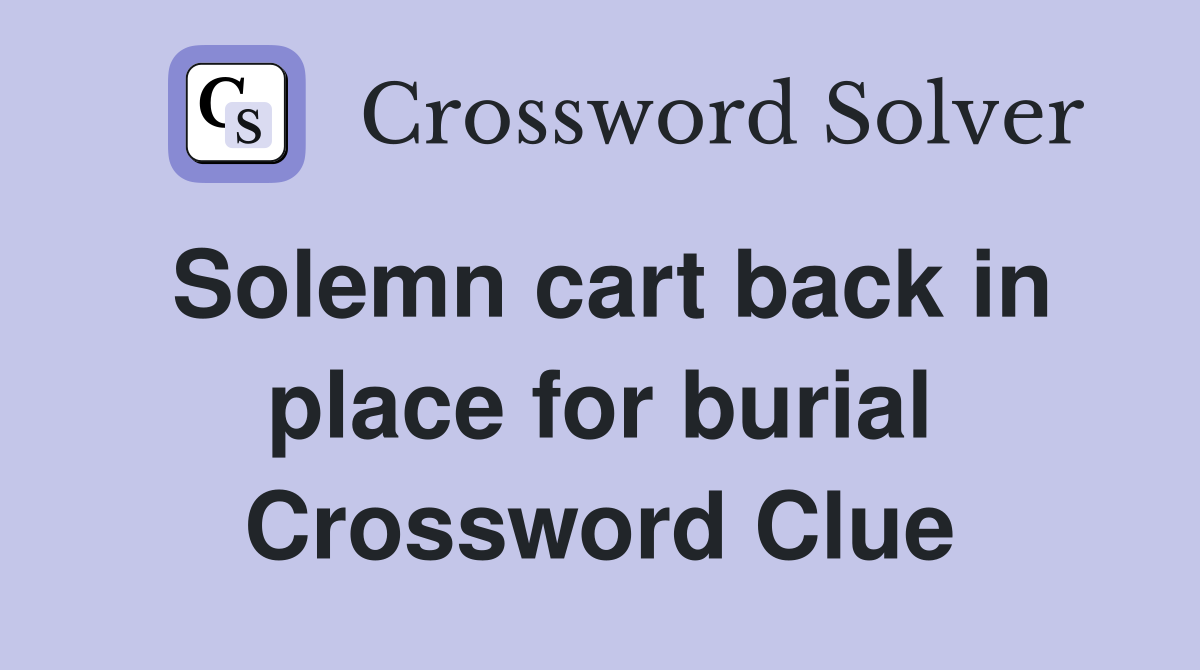 Solemn cart back in place for burial Crossword Clue